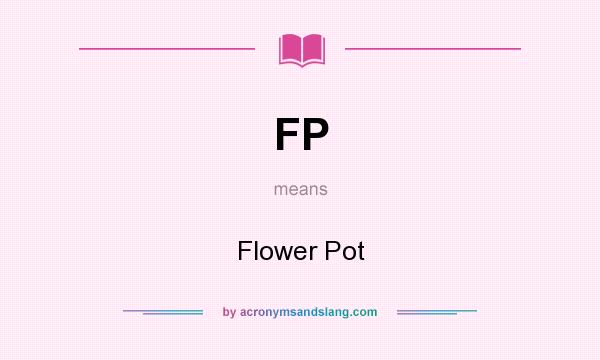 What does FP mean? It stands for Flower Pot