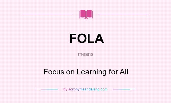 What does FOLA mean? It stands for Focus on Learning for All