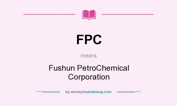 What does FPC mean? It stands for Fushun PetroChemical Corporation