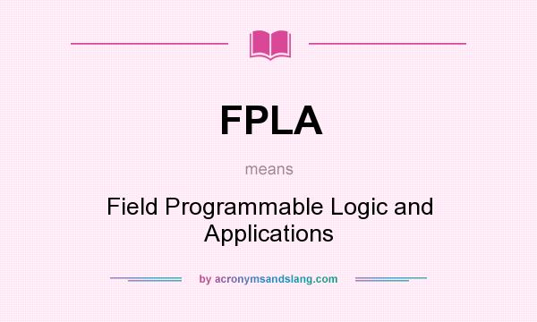 What does FPLA mean? It stands for Field Programmable Logic and Applications