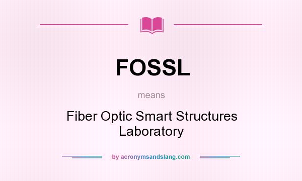 What does FOSSL mean? It stands for Fiber Optic Smart Structures Laboratory