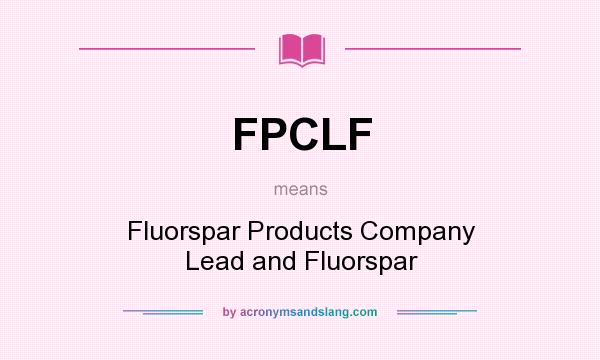 What does FPCLF mean? It stands for Fluorspar Products Company Lead and Fluorspar