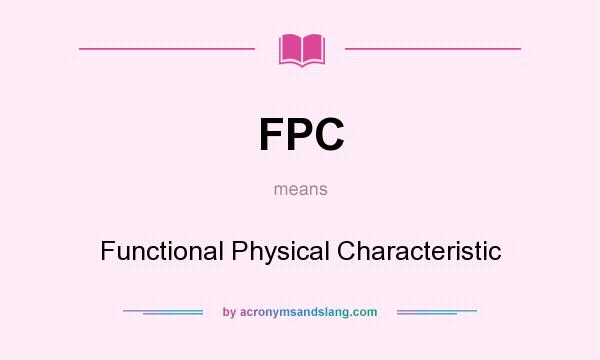 What does FPC mean? It stands for Functional Physical Characteristic