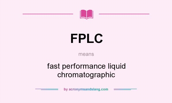 What does FPLC mean? It stands for fast performance liquid chromatographic