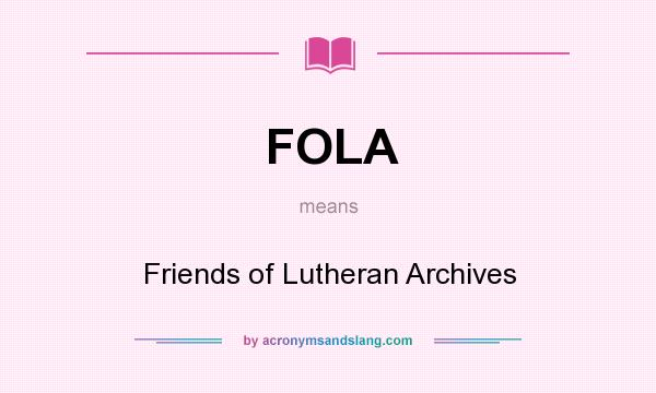 What does FOLA mean? It stands for Friends of Lutheran Archives