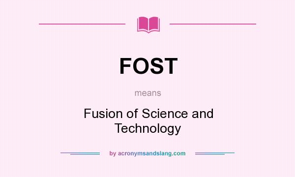 What does FOST mean? It stands for Fusion of Science and Technology