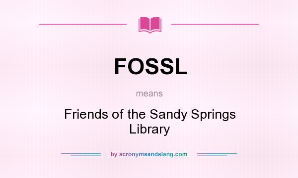 What does FOSSL mean? It stands for Friends of the Sandy Springs Library