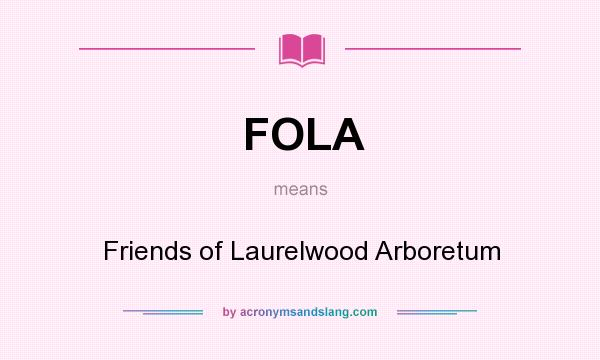 What does FOLA mean? It stands for Friends of Laurelwood Arboretum