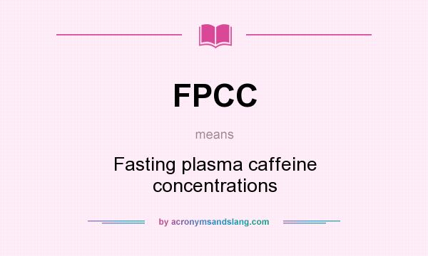 What does FPCC mean? It stands for Fasting plasma caffeine concentrations