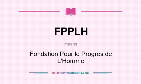 What does FPPLH mean? It stands for Fondation Pour le Progres de L`Homme