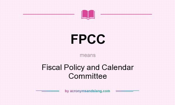 What does FPCC mean? It stands for Fiscal Policy and Calendar Committee