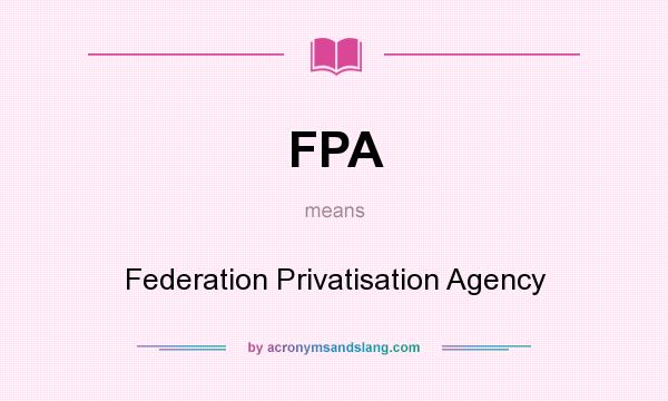 What does FPA mean? It stands for Federation Privatisation Agency