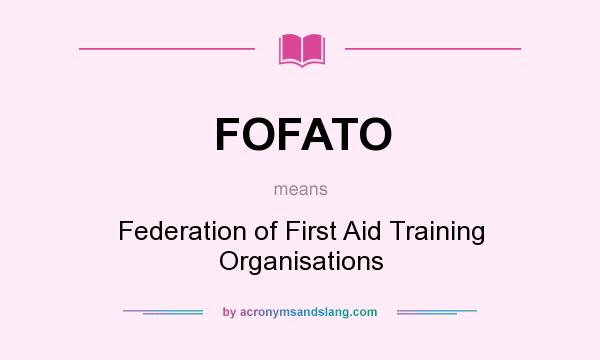 What does FOFATO mean? It stands for Federation of First Aid Training Organisations