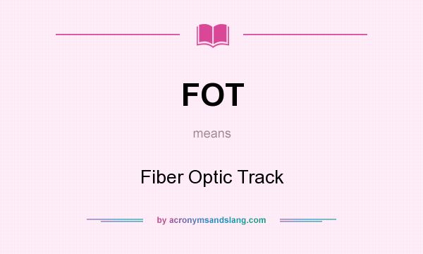 What does FOT mean? It stands for Fiber Optic Track