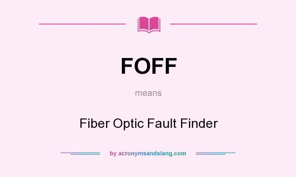 What does FOFF mean? It stands for Fiber Optic Fault Finder
