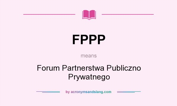 What does FPPP mean? It stands for Forum Partnerstwa Publiczno Prywatnego