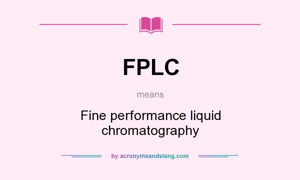 What does FPLC mean? It stands for Fine performance liquid chromatography