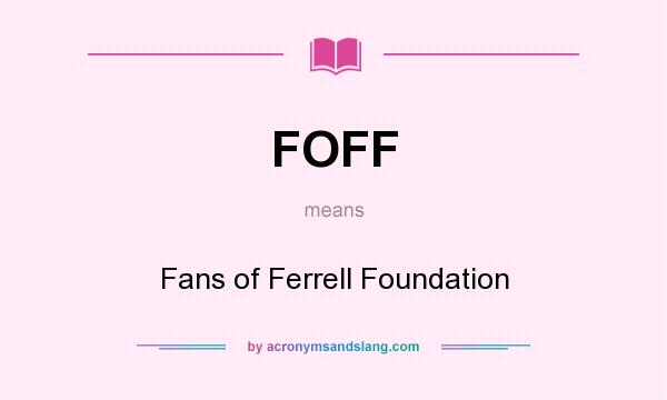 What does FOFF mean? It stands for Fans of Ferrell Foundation
