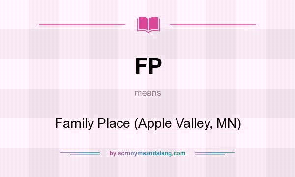 What does FP mean? It stands for Family Place (Apple Valley, MN)