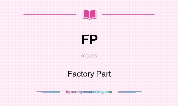What does FP mean? It stands for Factory Part