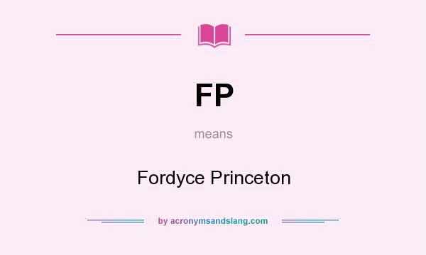 What does FP mean? It stands for Fordyce Princeton