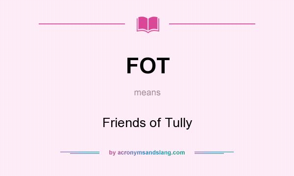 What does FOT mean? It stands for Friends of Tully