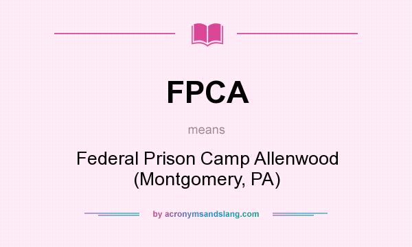 What does FPCA mean? It stands for Federal Prison Camp Allenwood (Montgomery, PA)