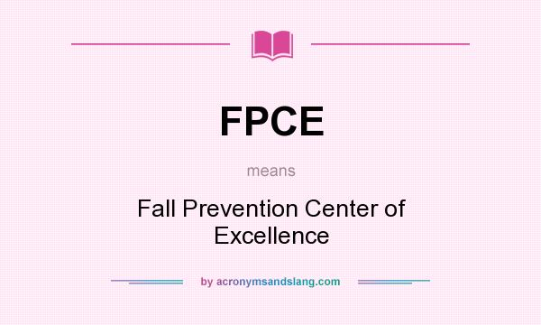 What does FPCE mean? It stands for Fall Prevention Center of Excellence