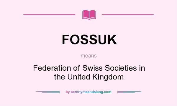 What does FOSSUK mean? It stands for Federation of Swiss Societies in the United Kingdom
