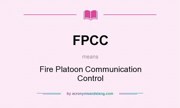 What does FPCC mean? It stands for Fire Platoon Communication Control