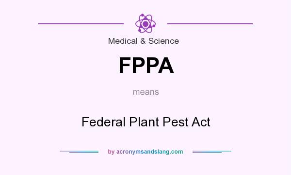 What does FPPA mean? It stands for Federal Plant Pest Act