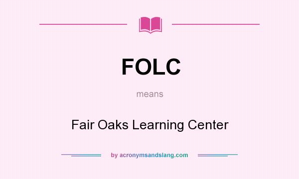 What does FOLC mean? It stands for Fair Oaks Learning Center