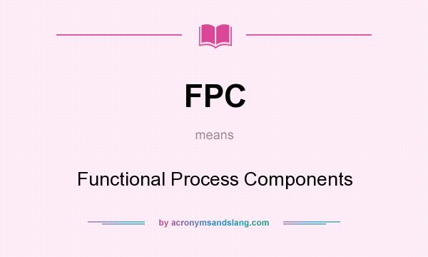 What does FPC mean? It stands for Functional Process Components