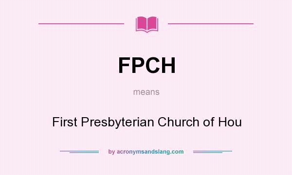 What does FPCH mean? It stands for First Presbyterian Church of Hou
