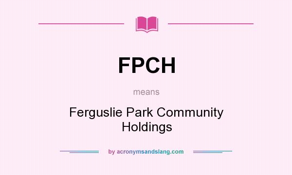 What does FPCH mean? It stands for Ferguslie Park Community Holdings