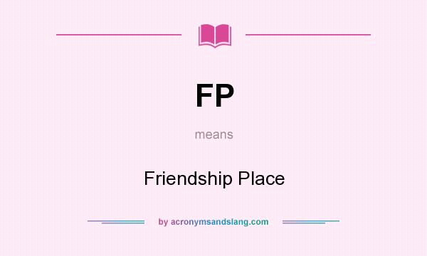What does FP mean? It stands for Friendship Place