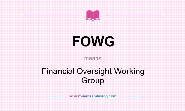 What does FOWG mean? It stands for Financial Oversight Working Group