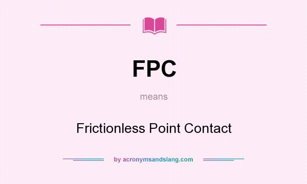What does FPC mean? It stands for Frictionless Point Contact