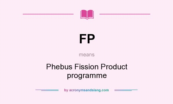 What does FP mean? It stands for Phebus Fission Product programme