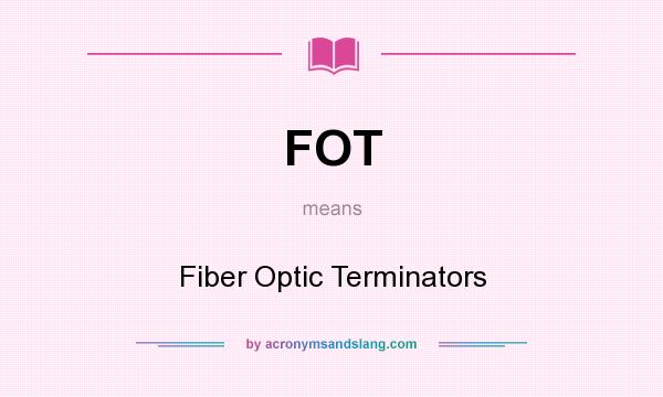 What does FOT mean? It stands for Fiber Optic Terminators
