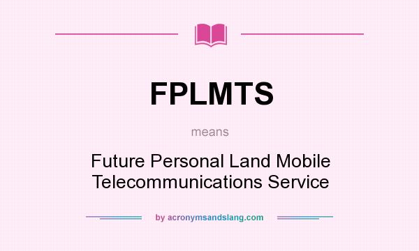 What does FPLMTS mean? It stands for Future Personal Land Mobile Telecommunications Service