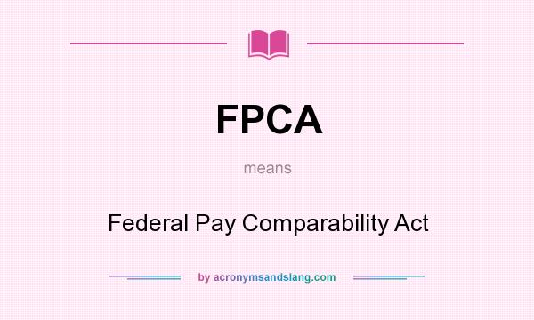 What does FPCA mean? It stands for Federal Pay Comparability Act
