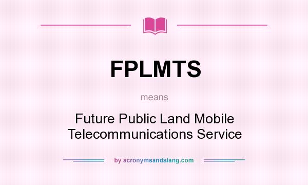 What does FPLMTS mean? It stands for Future Public Land Mobile Telecommunications Service