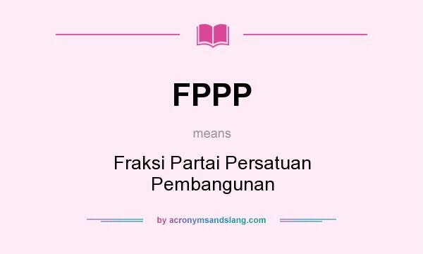 What does FPPP mean? It stands for Fraksi Partai Persatuan Pembangunan