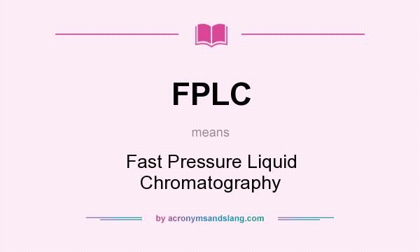 What does FPLC mean? It stands for Fast Pressure Liquid Chromatography