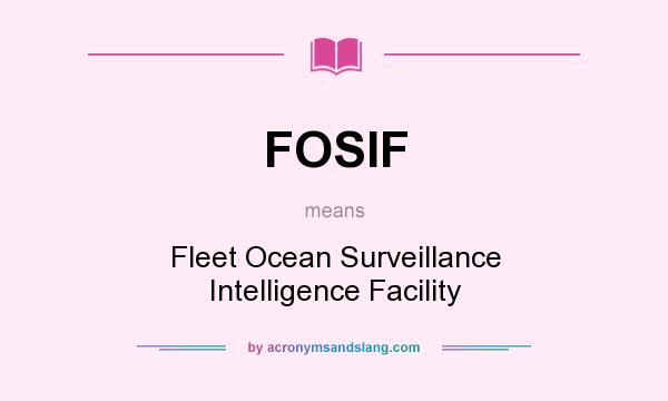What does FOSIF mean? It stands for Fleet Ocean Surveillance Intelligence Facility