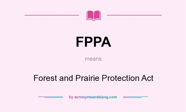 What does FPPA mean? It stands for Forest and Prairie Protection Act