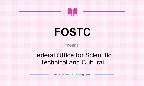 What does FOSTC mean? It stands for Federal Office for Scientific Technical and Cultural