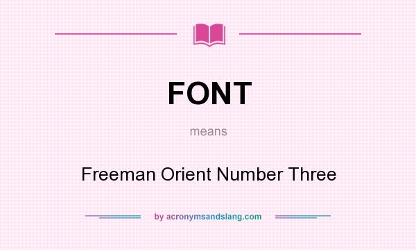 What does FONT mean? It stands for Freeman Orient Number Three