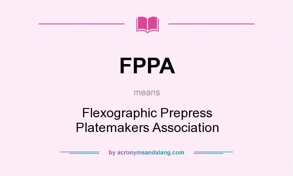 What does FPPA mean? It stands for Flexographic Prepress Platemakers Association